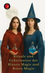 Rituale und Geheimnisse der Blauen Magie und Roten Magie
