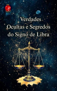 Verdades Ocultas e Segredos do Signo de Libra