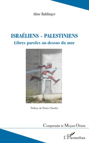Aline Baldinger - Israéliens - Palestiniens - Libres paroles au-dessus du mur.