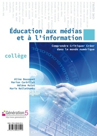 Aline Bousquet et Marion Carbillet - Education aux médias et à l'information - Comprendre, critiquer, créer dans le monde numérique. 1 Cédérom