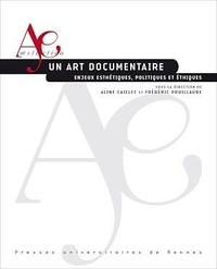 Aline Caillet et Frédéric Pouillaude - Un art documentaire - Enjeux esthétiques, politiques et éthiques.