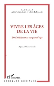 Aline Chamahian et Claire Lefrançois - Vivre les âges de la vie - De l'adolescence au grand âge.