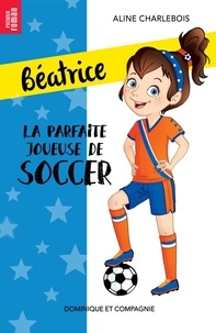 Aline Charlebois et Amandine Gardie - La parfaite joueuse de soccer - Niveau de lecture 4.