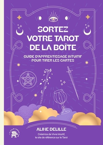 Sortez votre tarot de la boîte. Guide d'apprentissage intuitif pour tirer les cartes