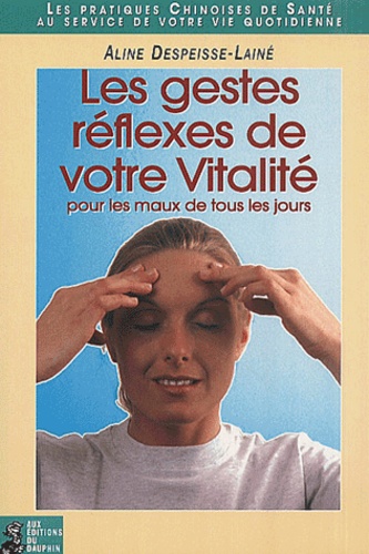 Aline Despeisse-Lainé - Les Gestes Reflexes De Votre Vitalite.