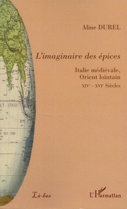 Aline Durel - L'imaginaire des épices - Italie médiévale, Orient lointain.