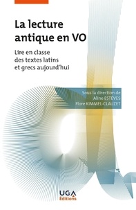 Aline Estèves et Flore Kimmel-Clauzet - La lecture antique en V.O - Lire en classe des textes latins et grecs aujourd'hui.