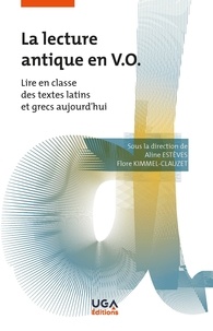Aline Estèves et Flore Kimmel-Clauzet - La lecture antique en V.O - Lire en classe des textes latins et grecs aujourd'hui.