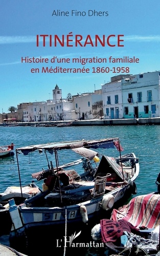 Aline Fino-Dhers - Itinérance - Histoire d'une migration familiale en Méditerranée 1860-1958.