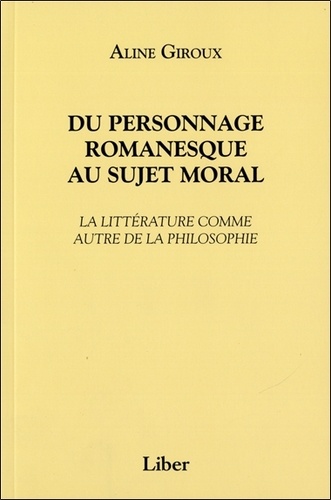 Aline Giroux - Du personnage romanesque au sujet moral - La littérature comme autre de la philosophie.