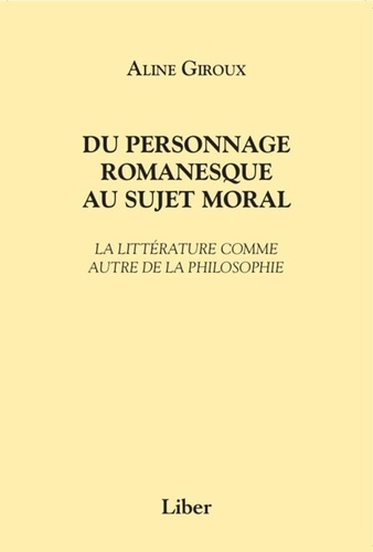 Aline Giroux - Du personnage romanesque au sujet moral - La littérature comme autre de la philosophie.