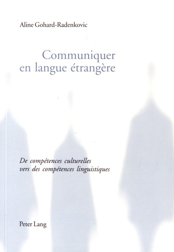 Aline Gohard-Radenkovic - Communiquer en langue étrangère - De compétences culturelles vers des compétences linguistiques.