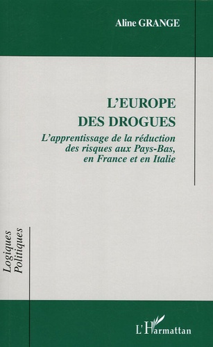Aline Grange - L'Europe des drogues - L'apprentissage de la réduction des risques aux Pays-Bas, en France et en Italie.