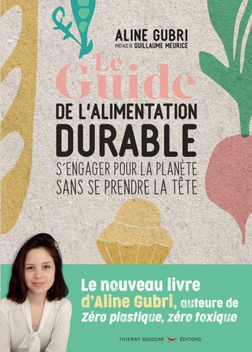 Aline Gubri - Le guide de l'alimentation durable - S'engager pour la planète sans se prendre la tête.