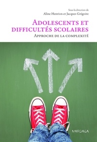 Aline Henrion et Jacques Grégoire - Adolescents et difficultés scolaires - Approche de la complexité.
