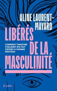 Livre complet télécharger pdf Libérés de la masculinité  - Comment Thimothée Chalamet m'a fait croire à l'homme nouveau  par Aline Laurent-Mayard