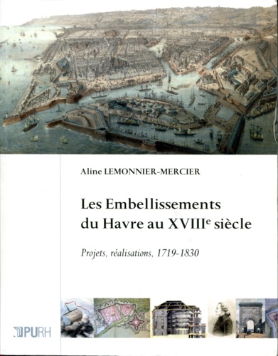 Les embellissements du Havre au XVIIIe siècle. Projets, réalisations, 1719-1830