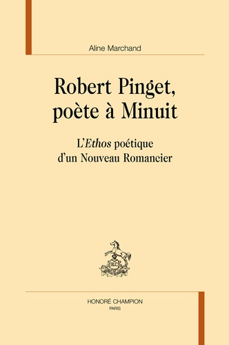 Aline Marchand - Robert Pinget, poète à Minuit - L'Ethos poétique d'un nouveau romancier.