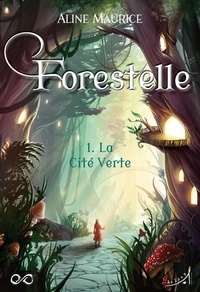 Aline Maurice - Forestelle Tome 1 : La Cité Verte.