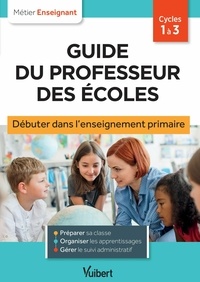 Marc Loison et Aline Merlot - Guide du professeur des écoles - Débuter dans l'enseignement primaire - Stagiaires, assistants d'éducation et débutants.