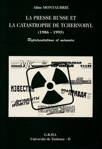 Aline Montaubrie - La presse russe et la catastrophe de Tchernobyl (1986-1995) - Représentations et mémoire.
