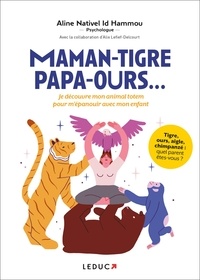 Aline Nativel Id Hammou - Maman-tigre Papa-ours... - Je découvre mon animal totem pour m'épanouir avec mon enfant.