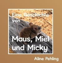 Aline Pehling - Eine Geschichte von Maus, Miel und Micky.