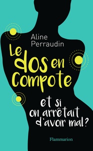 Aline Perraudin - Le dos en compote - Et si on arrêtait d'avoir mal ?.