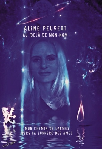 Aline Peugeot - Au-delà de mon nom - Mon chemin de larmes vers la lumières des âmes.
