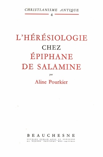 Aline Pourkier - L'Heresiologie Chez Epiphane De Salamine.