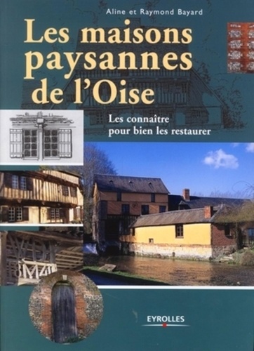Aline Puiguinier-Bayard et Raymond Bayard - Les maisons paysannes de l'Oise - Les connaître pour bien les restaurer.