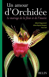 Aline Raynal Roques et Albert Roguenant - Un amour d'Orchidée - Le mariage de la fleur et de l'insecte.