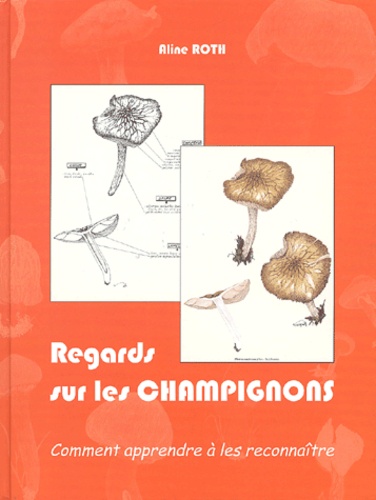 Aline Roth - Regards Sur Les Champignons. Comment Apprendre A Les Reconnaitre.