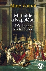 Aline Voinot - Mathilde et Napoléon - D'alliance en trahison.