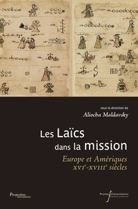 Aliocha Maldavsky - Les laïcs dans la mission - Europe et Amériques XVIe-XVIIIe siècles.
