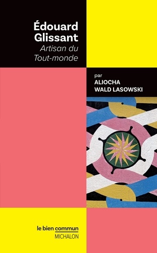 Aliocha Wald Lasowski - Edouard Glissant - Artisan du Tout-monde.
