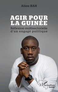 Aliou Bah - Agir pour la Guinée - Réflexion multisectorielle d'un engagé politique.