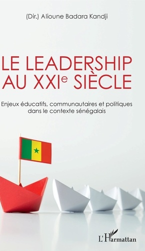 Alioune Badara Kandji - Le leadership au XXIe siècle - Enjeux éducatifs, communautaires et politiques dans le contexte sénégalais.
