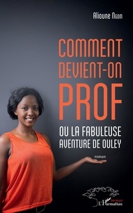 Alioune Ngom - Comment devient-on prof ou la fabuleuse aventure de Ouley.