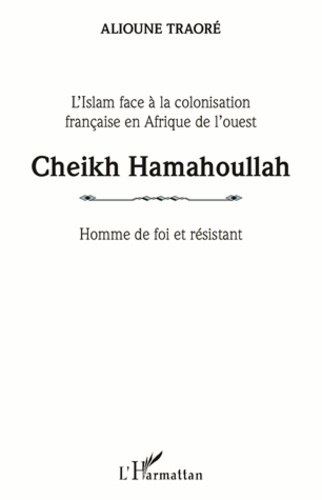 Cheikh Hamahoullah, homme de foi et résistant. L'Islam face à la colonisation française en Afrique de l'ouest