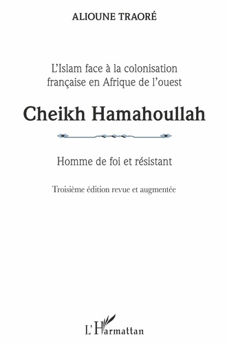 Cheikh Hamahoullah - Homme de foi et résistant. L'Islam face à la colonisation française en Afrique de l'ouest 3e édition revue et augmentée
