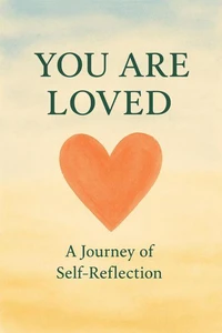 You are Loved : A journey of self-reflection
