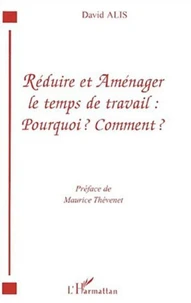 Réduire et aménager le temps de travail : Pourquoi ? Comment ?