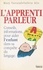 L'apprenti parleur. Conseils et informations pour aider l'enfant dans sa conquête du langage