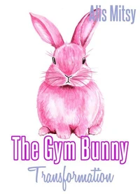 The Gym Bunny: Transformation