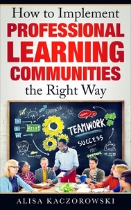  Alisa Kaczorowski - How to Implement Professional Learning Communities the Right Way.