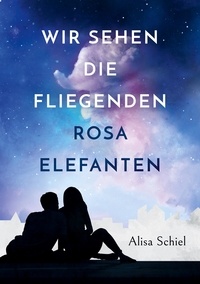Alisa Schiel - Wir sehen die fliegenden rosa Elefanten.