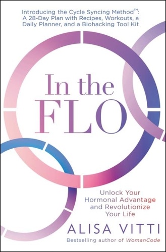 Alisa Vitti - In the FLO - Unlock Your Hormonal Advantage and Revolutionize Your Life.