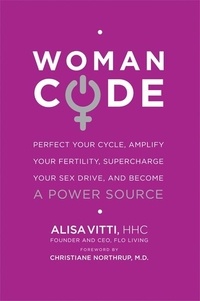 Alisa Vitti - WomanCode - Perfect Your Cycle, Amplify Your Fertility, Supercharge Your Sex Drive, and Become a Power Source.