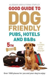 Alisdair Aird et Fiona Stapley - Good Guide to Dog Friendly Pubs, Hotels and B&amp;Bs - 5th Edition.